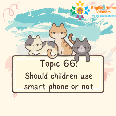 Topic 66 - Should children use smart phone or not
