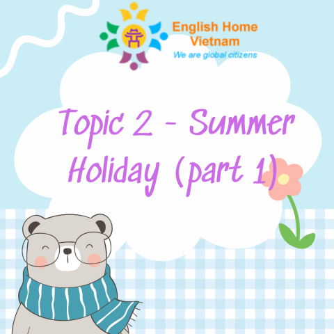 Topic 2 - Summer Holiday (part 1)