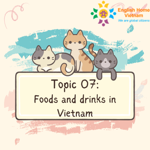 Topic 07 - Foods and drinks in Vietnam