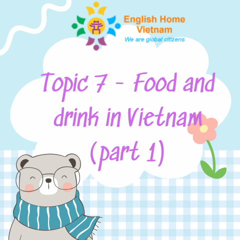 Topic 7 - Foods and drinks in Vietnam (part 1)
